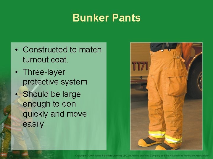 Bunker Pants • Constructed to match turnout coat. • Three-layer protective system • Should