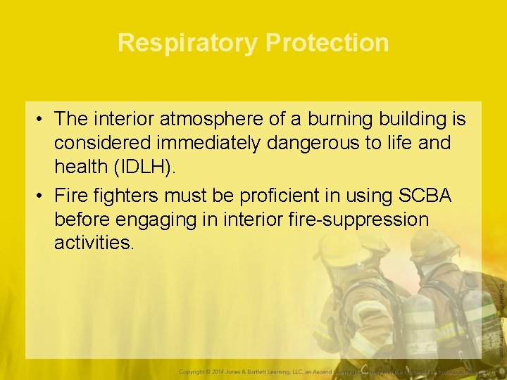 Respiratory Protection • The interior atmosphere of a burning building is considered immediately dangerous