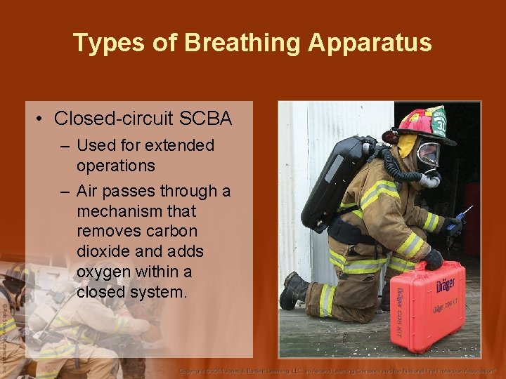 Types of Breathing Apparatus • Closed-circuit SCBA – Used for extended operations – Air