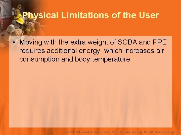 Physical Limitations of the User • Moving with the extra weight of SCBA and