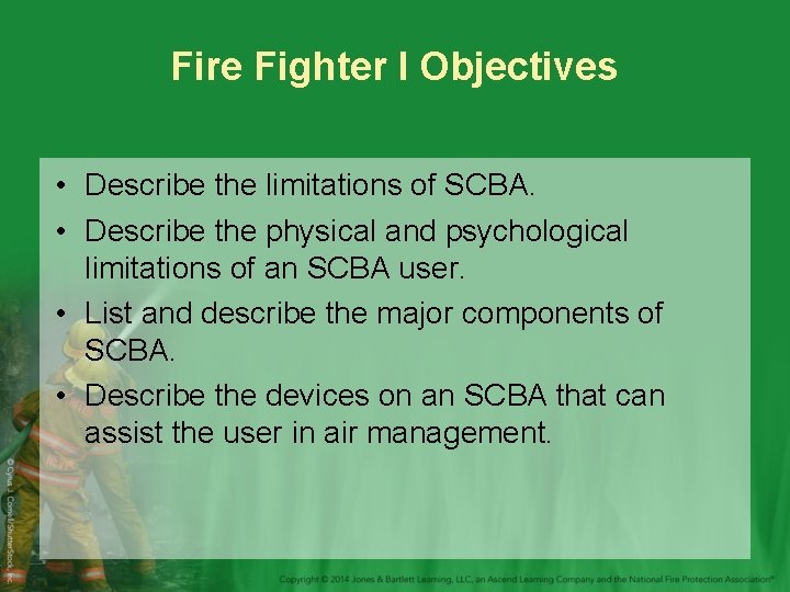 Fire Fighter I Objectives • Describe the limitations of SCBA. • Describe the physical