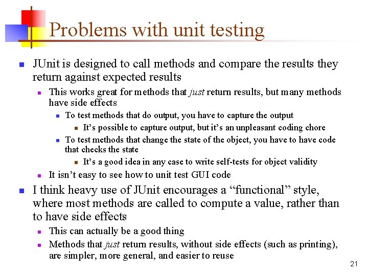 Problems with unit testing n JUnit is designed to call methods and compare the