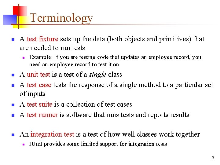 Terminology n A test fixture sets up the data (both objects and primitives) that