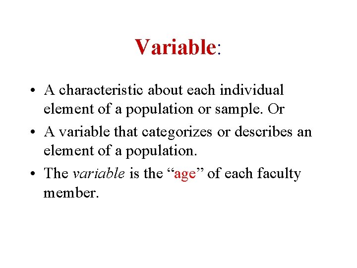 Variable: • A characteristic about each individual element of a population or sample. Or