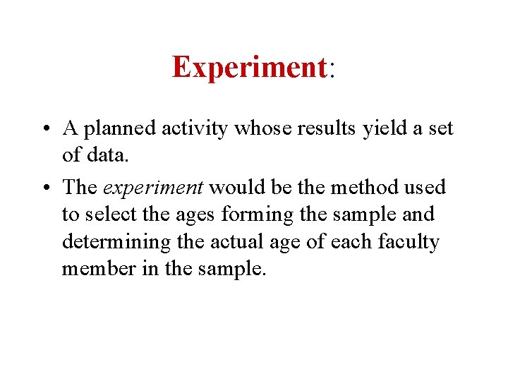 Experiment: • A planned activity whose results yield a set of data. • The