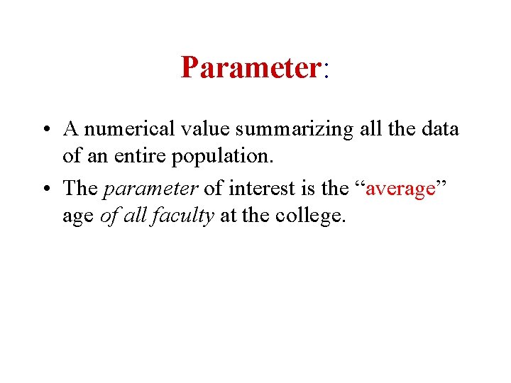 Parameter: • A numerical value summarizing all the data of an entire population. •