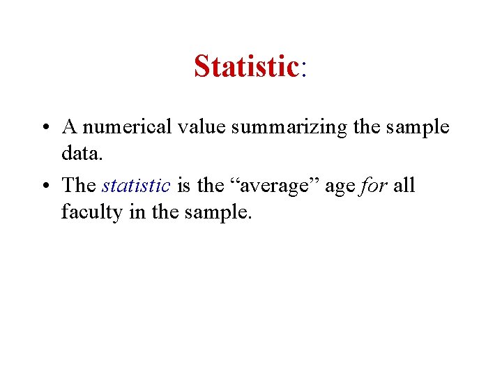 Statistic: • A numerical value summarizing the sample data. • The statistic is the