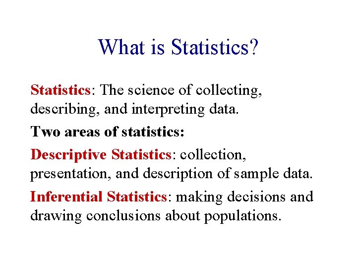 What is Statistics? Statistics: The science of collecting, describing, and interpreting data. Two areas