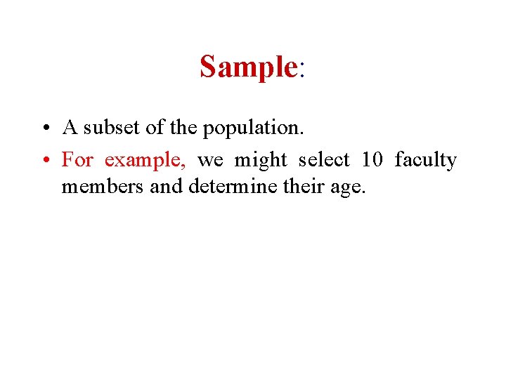 Sample: • A subset of the population. • For example, we might select 10