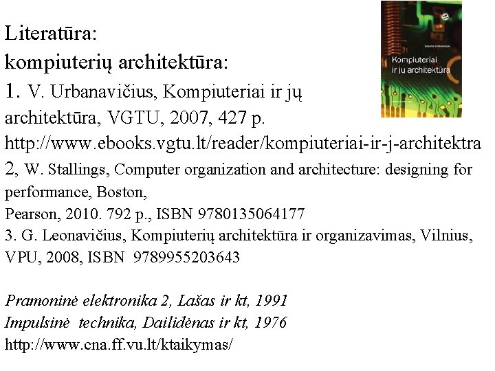 Literatūra: kompiuterių architektūra: 1. V. Urbanavičius, Kompiuteriai ir jų architektūra, VGTU, 2007, 427 p.