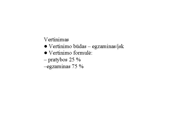 Vertinimas ● Vertinimo būdas – egzaminas/įsk ● Vertinimo formulė: – pratybos 25 % –egzaminas