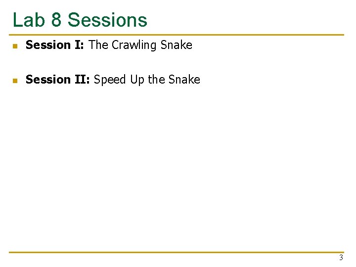 Lab 8 Sessions n Session I: The Crawling Snake n Session II: Speed Up Lab 8 Sessions n Session I: The Crawling Snake n Session II: Speed Up