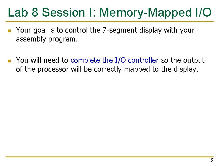 Lab 8 Session I: Memory-Mapped I/O n n Your goal is to control the Lab 8 Session I: Memory-Mapped I/O n n Your goal is to control the
