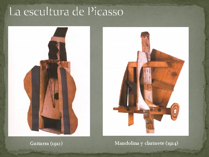 La escultura de Picasso Guitarra (1912) Mandolina y clarinete (1914) 