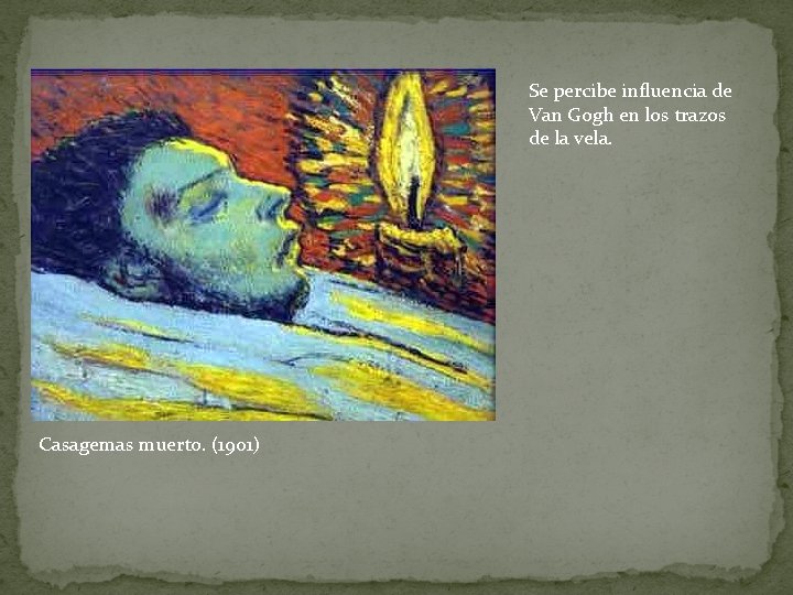 Se percibe influencia de Van Gogh en los trazos de la vela. Casagemas muerto.