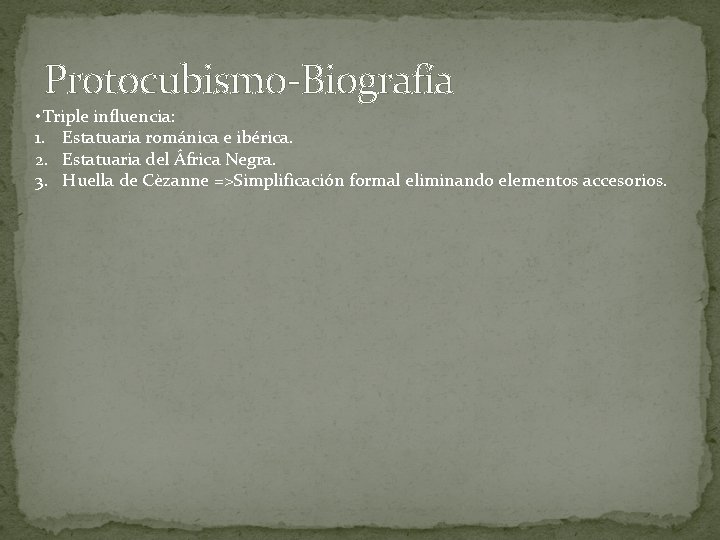 Protocubismo-Biografía • Triple influencia: 1. Estatuaria románica e ibérica. 2. Estatuaria del África Negra.