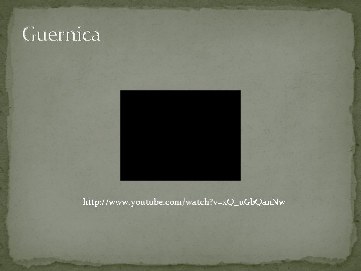 Guernica http: //www. youtube. com/watch? v=x. Q_u. Gb. Qan. Nw 