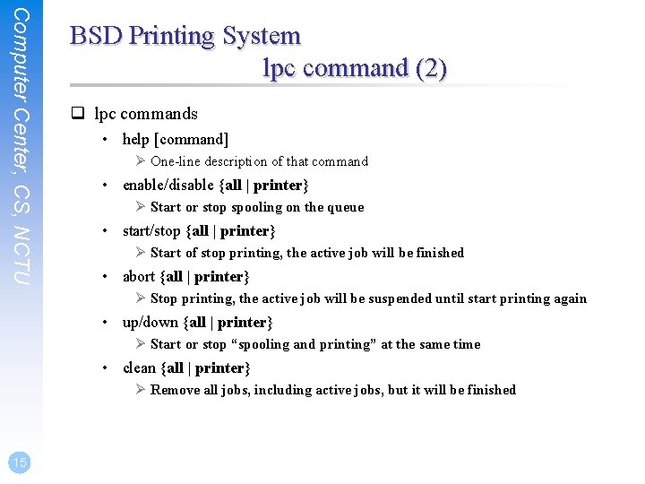 Computer Center, CS, NCTU BSD Printing System lpc command (2) q lpc commands •