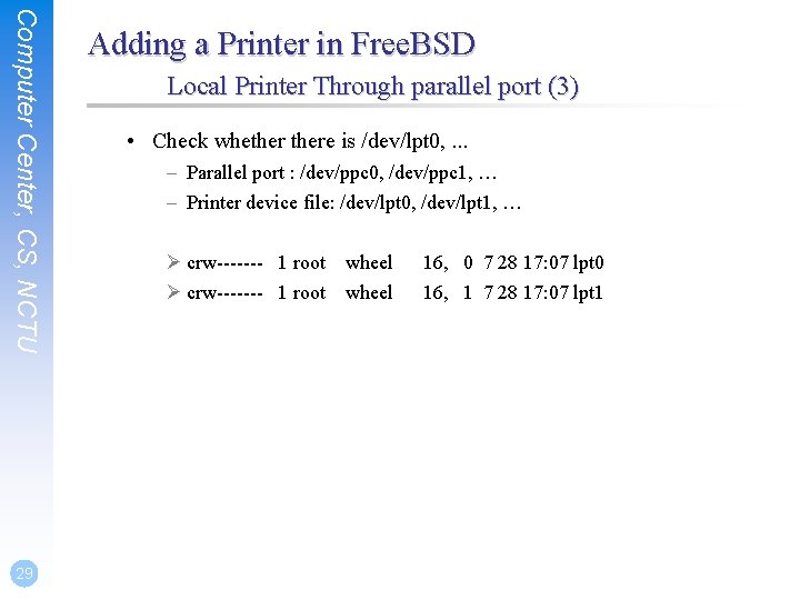 Computer Center, CS, NCTU 29 Adding a Printer in Free. BSD Local Printer Through