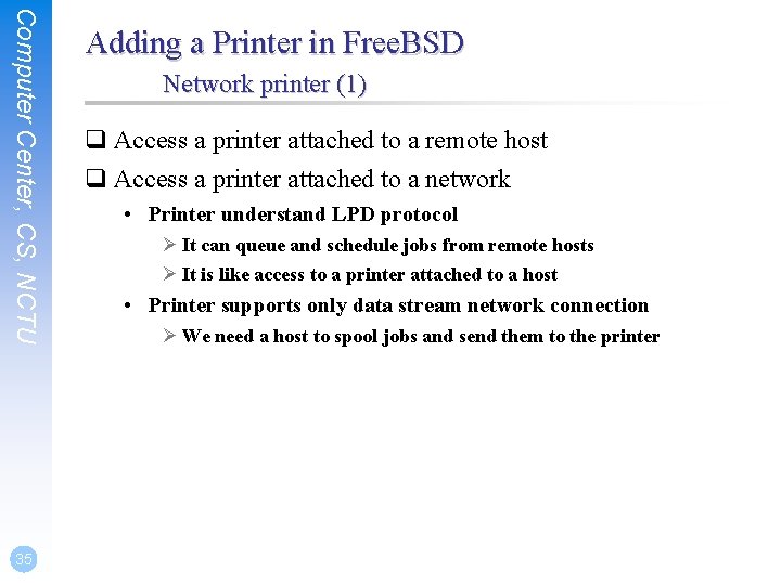 Computer Center, CS, NCTU 35 Adding a Printer in Free. BSD Network printer (1)