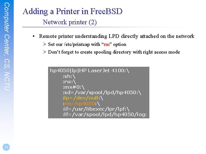 Computer Center, CS, NCTU 36 Adding a Printer in Free. BSD Network printer (2)