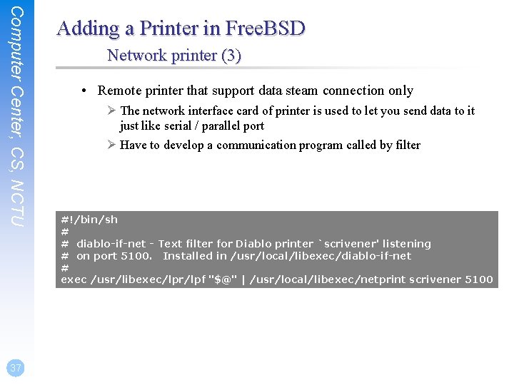 Computer Center, CS, NCTU 37 Adding a Printer in Free. BSD Network printer (3)