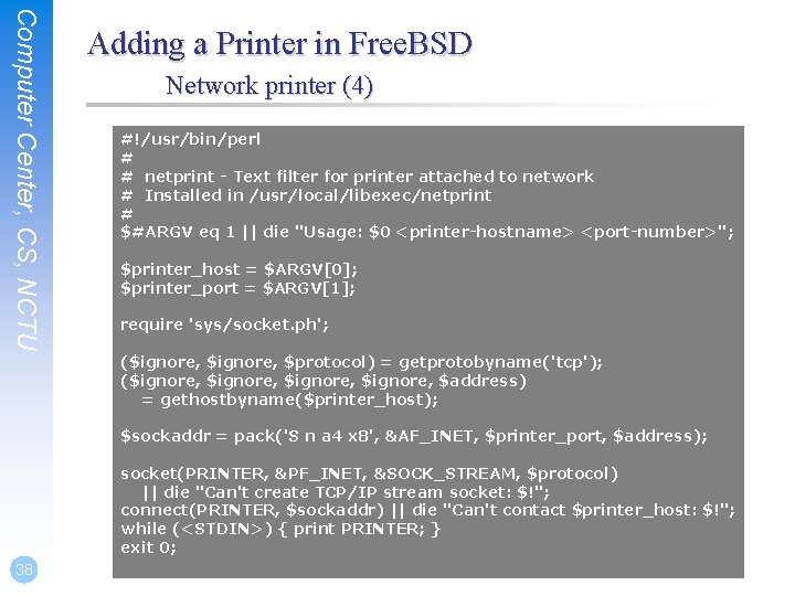 Computer Center, CS, NCTU Adding a Printer in Free. BSD Network printer (4) #!/usr/bin/perl