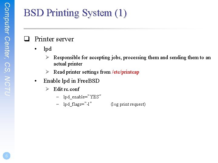 Computer Center, CS, NCTU 6 BSD Printing System (1) q Printer server • lpd