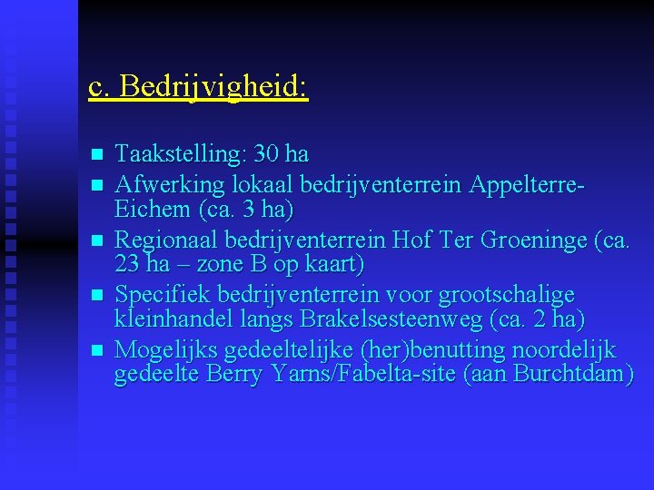 c. Bedrijvigheid: n n n Taakstelling: 30 ha Afwerking lokaal bedrijventerrein Appelterre. Eichem (ca.