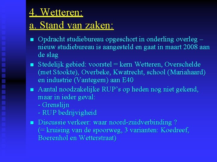 4. Wetteren: a. Stand van zaken: n n Opdracht studiebureau opgeschort in onderling overleg