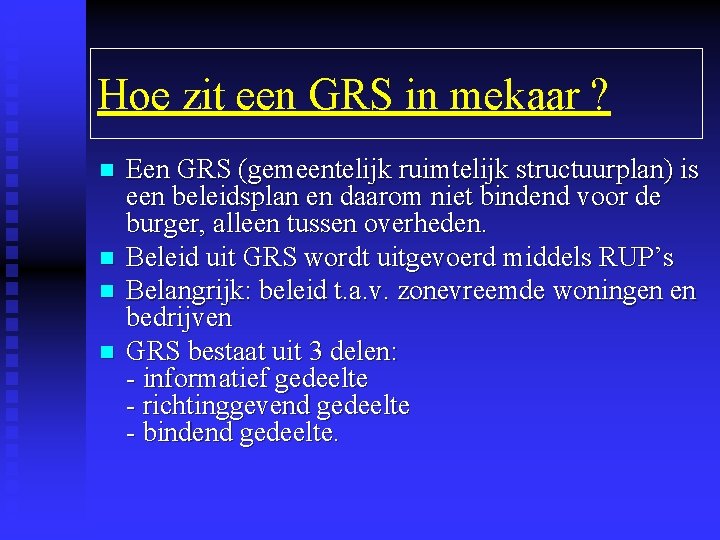 Hoe zit een GRS in mekaar ? n n Een GRS (gemeentelijk ruimtelijk structuurplan)