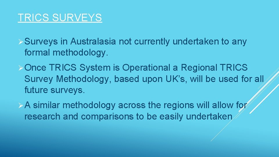 TRICS SURVEYS Ø Surveys in Australasia not currently undertaken to any formal methodology. Ø