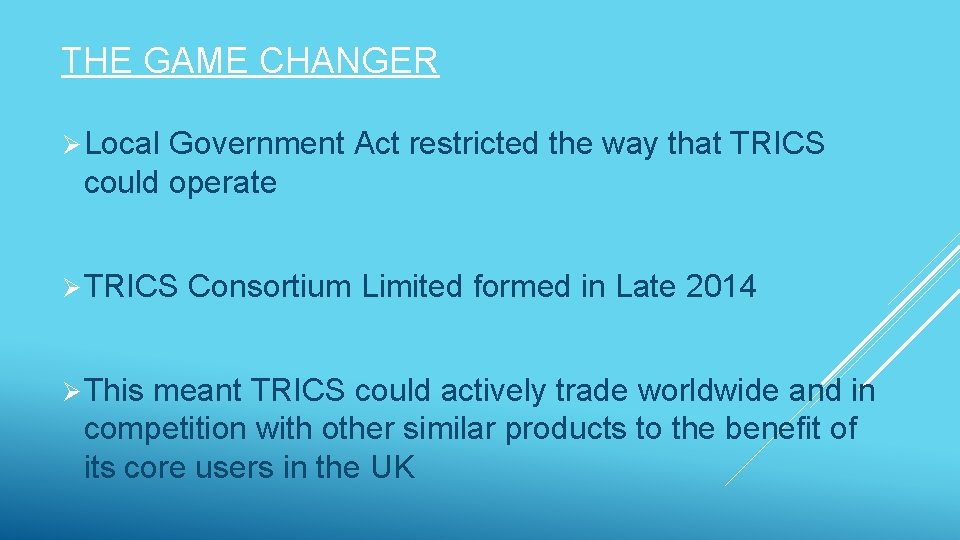 THE GAME CHANGER Ø Local Government Act restricted the way that TRICS could operate