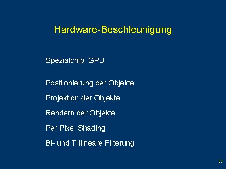 Hardware-Beschleunigung Spezialchip: GPU Positionierung der Objekte Projektion der Objekte Rendern der Objekte Per Pixel