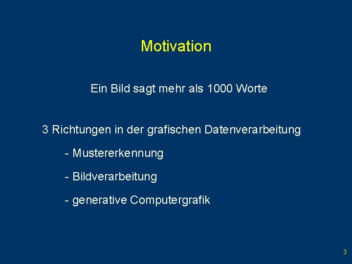Motivation Ein Bild sagt mehr als 1000 Worte 3 Richtungen in der grafischen Datenverarbeitung