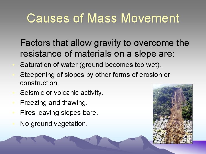 Causes of Mass Movement Factors that allow gravity to overcome the resistance of materials