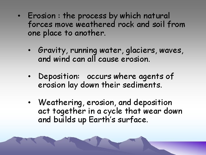 • Erosion : the process by which natural forces move weathered rock and