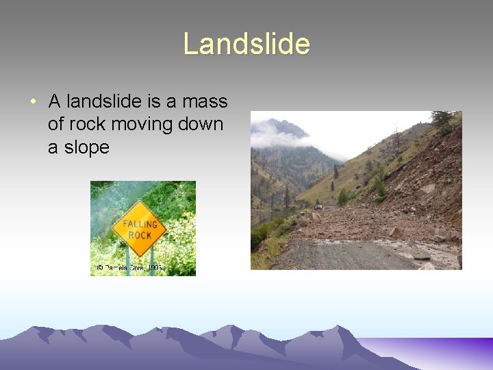 Landslide • A landslide is a mass of rock moving down a slope 