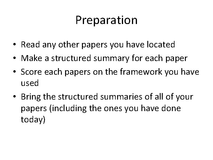 Preparation • Read any other papers you have located • Make a structured summary