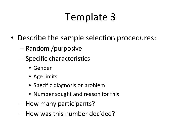 Template 3 • Describe the sample selection procedures: – Random /purposive – Specific characteristics
