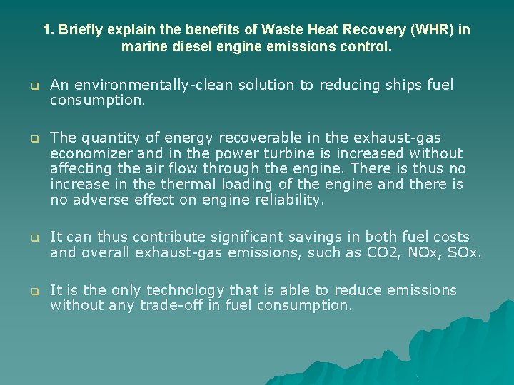 1. Briefly explain the benefits of Waste Heat Recovery (WHR) in marine diesel engine