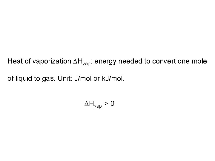 Heat of vaporization ∆Hvap: energy needed to convert one mole of liquid to gas.