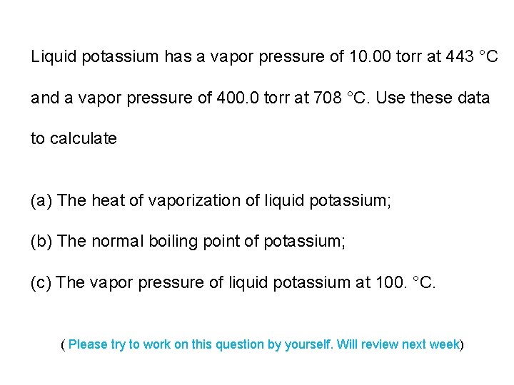 Liquid potassium has a vapor pressure of 10. 00 torr at 443 °C and