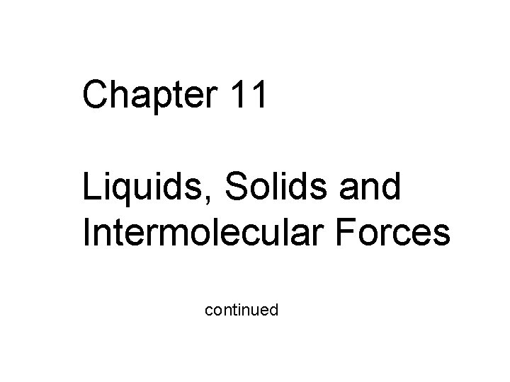 Chapter 11 Liquids, Solids and Intermolecular Forces continued 