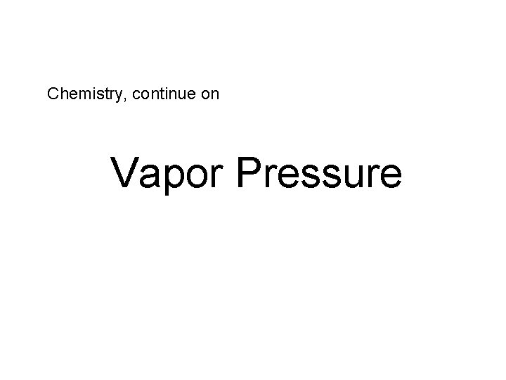 Chemistry, continue on Vapor Pressure 