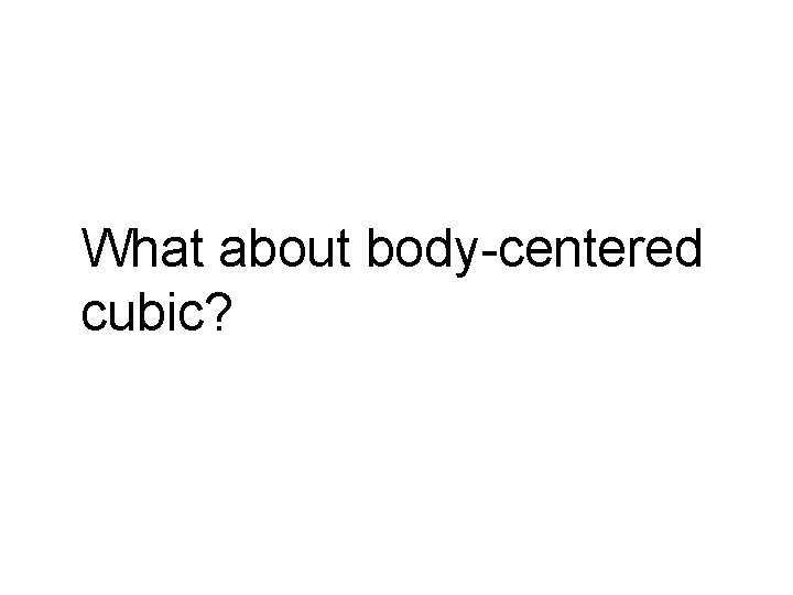 What about body-centered cubic? 