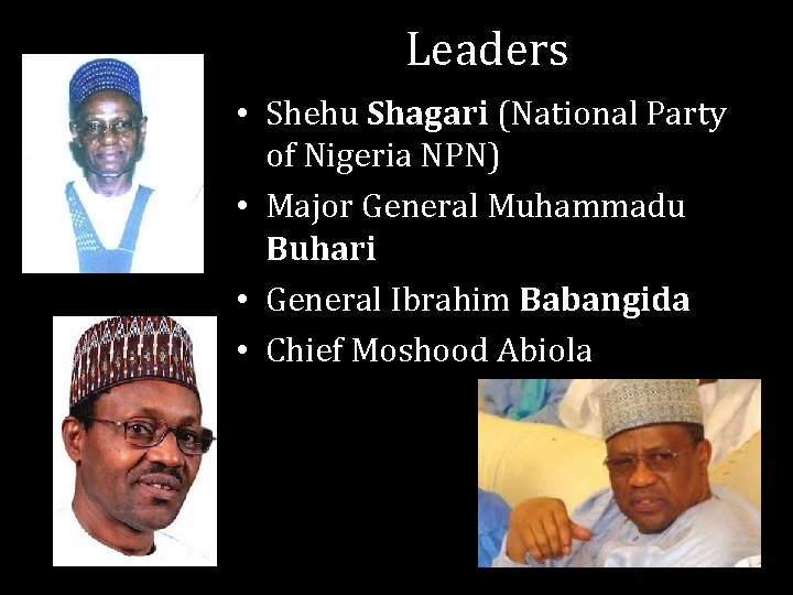 Leaders • Shehu Shagari (National Party of Nigeria NPN) • Major General Muhammadu Buhari
