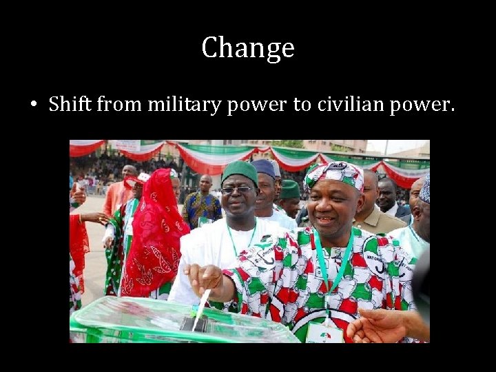 Change • Shift from military power to civilian power. 