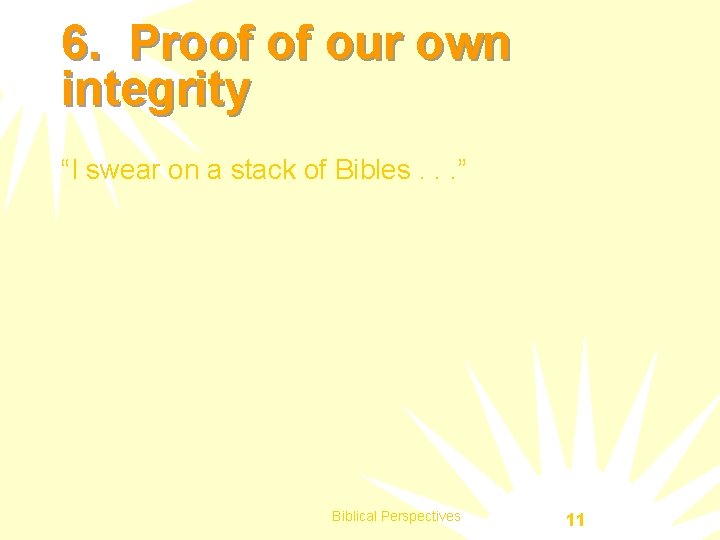 6. Proof of our own integrity “I swear on a stack of Bibles. .