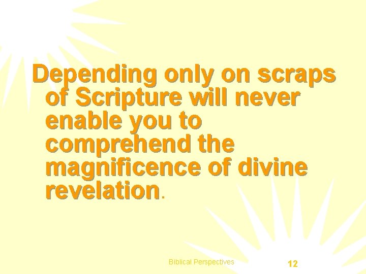 Depending only on scraps of Scripture will never enable you to comprehend the magnificence